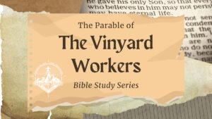 Bible Study Parable Series: The Vineyard Workers